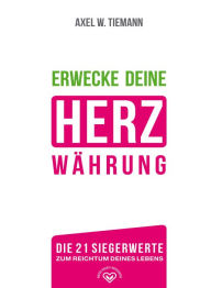 Title: Erwecke Deine Herzwährung: Die 21 Siegerwerte zum Reichtum Deines Lebens, Author: Axel W. Tiemann