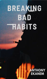 Title: Breaking Bad Habits, Author: Anthony Ekanem