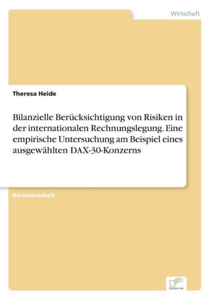 Bilanzielle Berücksichtigung von Risiken in der internationalen Rechnungslegung. Eine empirische Untersuchung am Beispiel eines ausgewählten DAX-30-Konzerns