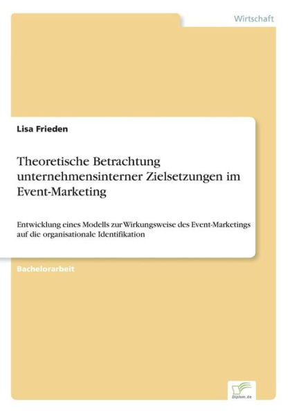 Theoretische Betrachtung unternehmensinterner Zielsetzungen im Event-Marketing: Entwicklung eines Modells zur Wirkungsweise des Event-Marketings auf die organisationale Identifikation