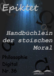 Title: Handbüchlein der stoischen Moral: Philosophie-Digital Nr. 36, Author: Epiktet