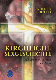 Title: Kirchliche Sexgeschichte: Die sündhaften Praktiken der Kirche, Author: Gunter Pirntke