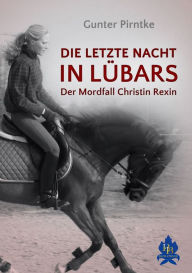 Title: Die letzte Nacht in Lübars: Der Mordfall Christin Rexin, Author: Gunter Pirntke