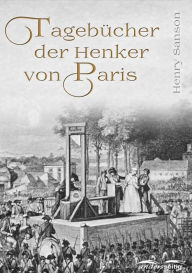 Title: Tagebücher der Henker von Paris, Author: Henry Sanson