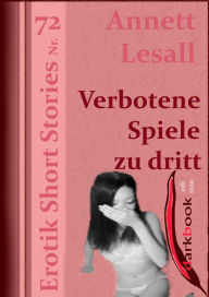 Title: Verbotene Spiele zu dritt: Erotik Short Stories Nr. 72, Author: Annett Lesall