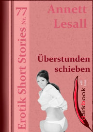 Title: Überstunden schieben: Erotik Short Stories Nr. 77, Author: Annett Lesall