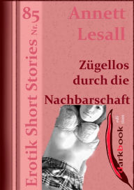 Title: Zügellos durch die Nachbarschaft: Erotik Short Stories Nr. 85, Author: Annett Lesall