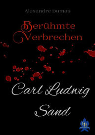 Title: Carl Ludwig Sand: Berühmte Verbrechen, Author: Alexandre Dumas