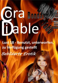 Title: Lust 18 - Benutzt, Unterworfen, zur Verfügung gestellt: Bebilderte Erotik, Author: Cora Diable