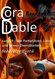 Title: Lust 19 - Von Parkplätzen, Latex und braver Dienstbarkeit: Bebilderte Erotik, Author: Cora Diable