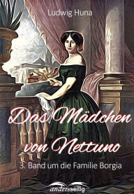 Title: Das Mädchen von Nettuno: 3. Band um die Familie Borgia, Author: Ludwig Huna