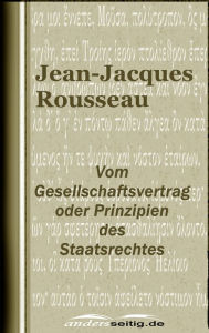 Title: Vom Gesellschaftsvertrag oder Prinzipien des Staatsrechtes, Author: Jean-Jacques Rousseau