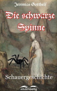 Title: Die schwarze Spinne: Schauergeschichte, Author: Jeremias Gotthelf