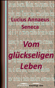 Title: Vom glückseligen Leben, Author: Lucius Annaeus Seneca