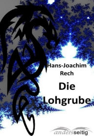 Title: Die Lohgrube, Author: Hans-Joachim Rech