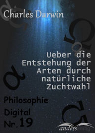 Title: Ueber die Entstehung der Arten durch natürliche Zuchtwahl: Philosophie-Digital Nr. 19, Author: Charles Darwin