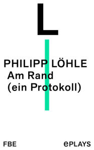 Title: Am Rand (ein Protokoll), Author: Philipp Löhle