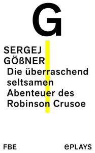 Title: Die überraschend seltsamen Abenteuer des Robinson Crusoe, Author: Sergej Gößner