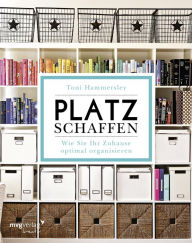 Title: Platz schaffen: Wie Sie Ihr Zuhause optimal organisieren, Author: Toni Hammersley