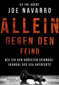 Title: Allein gegen den Feind: Wie FBI-Agent Joe Navarro den größten Spionageskandal der USA aufdeckte, Author: Joe Navarro