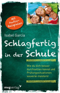 Title: Schlagfertig in der Schule: Wie du dich besser durchsetzen kannst und Prüfungssituationen souverän meisterst, Author: Isabel García