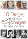 17 Dinge, die wir von 80-Jährigen lernen können: Für ein selbstbestimmtes Leben ohne Reue