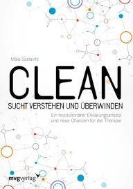 Title: Clean - Sucht verstehen und überwinden: Ein revolutionärer Erklärungsansatz und neue Chancen für die Therapie, Author: Maia Szalavitz