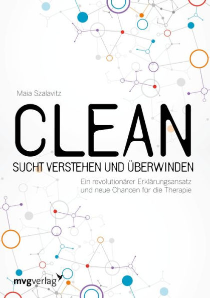 Clean - Sucht verstehen und überwinden: Ein revolutionärer Erklärungsansatz und neue Chancen für die Therapie