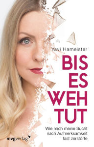 Title: Bis es wehtut: Wie mich meine Sucht nach Aufmerksamkeit fast zerstörte, Author: Yavi Hameister