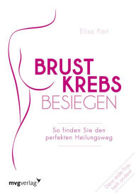 Title: Brustkrebs besiegen: So finden Sie Ihren Heilungsweg. Die neue Generation der Brustkrebsbehandlung, Author: Elisa Port