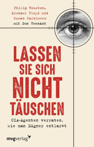 Title: Lassen Sie sich nicht täuschen: CIA Agenten verraten, wie man Lügner entlarvt, Author: Philip Houston