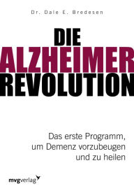 Title: Die Alzheimer-Revolution: Das erste Programm, um Demenz vorzubeugen und zu heilen, Author: Dale E. Bredesen
