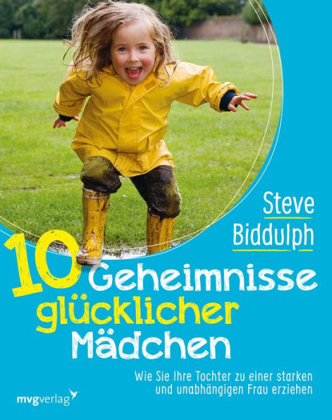 10 Geheimnisse glücklicher Mädchen: Wie Sie Ihre Tochter zu einer starken und unabhängigen Frau erziehen