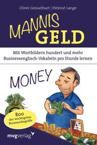 Title: Mannis Geld: Mit Wortbildern hundert und mehr Businessenglisch-Vokabeln pro Stunde lernen. 800 der wichtigsten Businessbegriffe, Author: Oliver Geisselhart