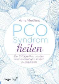 Title: PCO-Syndrom heilen: Der 21-Tage-Plan, um den Hormonhaushalt natürlich zu regulieren, Author: Amy Medling