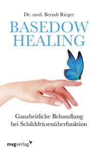 Title: Basedow Healing: Ganzheitliche Behandlung bei Schilddrüsenüberfunktion, Author: Berndt Rieger