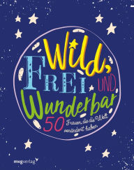 Title: Wild, frei und wunderbar: 50 Frauen, die die Welt verändert haben, Author: mvg Verlag