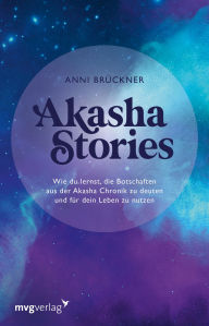 Title: Akasha Stories: Wie du lernst, die Botschaften aus der Akasha Chronik zu deuten und für dein Leben zu nutzen Das universelle Weltengedächtnis für Einsteiger von @akashacircle, Author: Anni Brückner