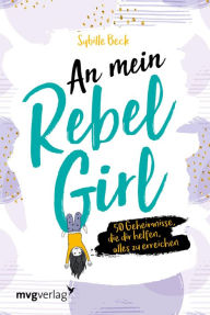 Title: An mein Rebel Girl: 50 Geheimnisse, die dir helfen, alles zu erreichen., Author: Sybille Beck