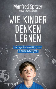 Title: Wie Kinder denken lernen: Die kognitive Entwicklung vom 1. bis zum 12. Lebensjahr, Author: Manfred Spitzer