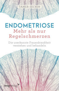 Title: Endometriose - Mehr als nur Regelschmerzen: Die unerkannte Frauenkrankheit verstehen und behandeln, Author: Tamer Seckin