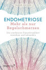 Endometriose - Mehr als nur Regelschmerzen: Die unerkannte Frauenkrankheit verstehen und behandeln