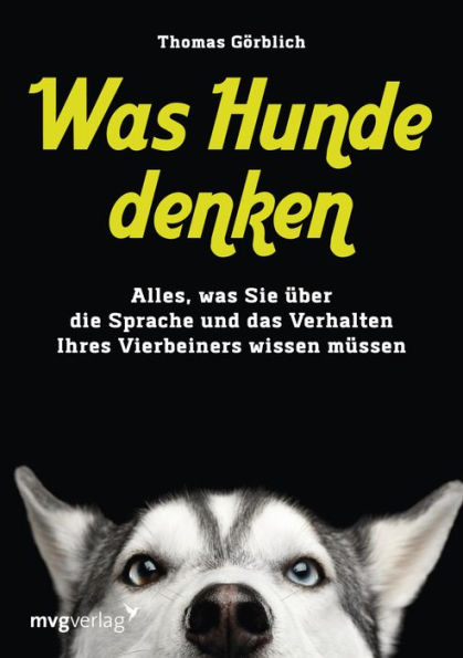 Was Hunde denken: Alles, was Sie über die Sprache und das Verhalten Ihres Vierbeiners wissen müssen