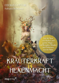 Title: Kräuterkraft & Hexenmacht: Auf der Spur von Mythen und grüner Magie mit Rezepten, Ritualen und Heilwissen aus der Natur Der Wildpflanzen-Guide mit außergewöhnlichen Illustrationen aus dem Reich der Magie, Author: Cecilia Lattari