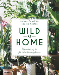 Title: Wild at Home: Eine Anleitung für glückliche Zimmerpflanzen, Author: Lauren Camilleri