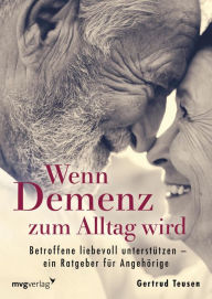 Title: Wenn Demenz zum Alltag wird: Betroffene liebevoll unterstützen - ein Ratgeber für Angehörige, Author: Gertrud Teusen