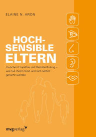 Title: Hochsensible Eltern: Zwischen Empathie und Reizüberflutung - wie Sie Ihrem Kind und sich selbst gerecht werden, Author: Elaine N. Aron
