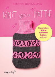 Title: Knit your hottie: Kuschelige Wärmflaschenhüllen stricken I In verschiedenen Designs: Basic, Leopard, Zöpfe, Streifen, Punkte, Filz und vieles mehr, Author: Kerstin Bovensiepen