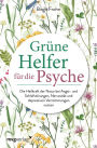 Grüne Helfer für die Psyche: Die Heilkraft der Natur bei Angst- und Schlafstörungen, Nervosität und depressiven Verstimmungen nutzen