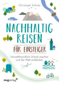 Title: Nachhaltig reisen für Einsteiger: Umweltfreundlich Urlaub machen und die Welt entdecken - das umfassende Buch für alle, die natürlich und klimafreundlich unterwegs sein wollen, Author: Christoph Schulz